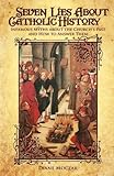 Seven Lies About Catholic History