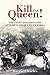 Kill the Queen!: The Eight Assassination Attempts on Queen Victoria