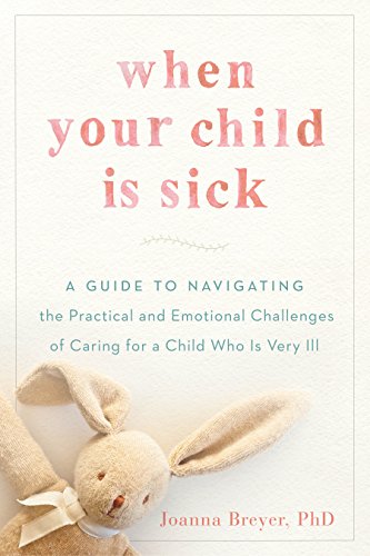 [READ] When Your Child Is Sick: A Guide to Navigating the Practical and Emotional Challenges of Caring for [T.X.T]
