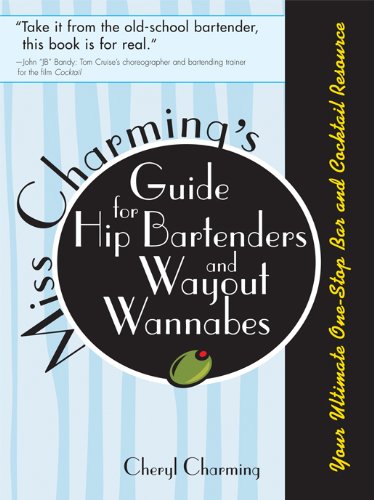 Miss Charming's Guide for Hip Bartenders and Wayout Wannabes: Your Ultimate One-Stop Bar and Cocktai by Cheryl Charming