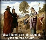 El sufrimiento de Job, Samuel, y la entereza de Ruth. (Spanish Edition)