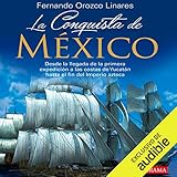 La Conquista de México [The Conquest of Mexico]: Desde la llegada de la primera expedición a las c by 