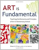 Art Is Fundamental: Teaching the Elements and Principles of Art in Elementary School