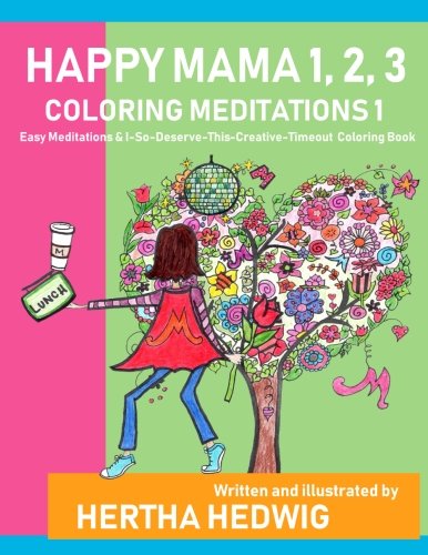 Happy Mama 1, 2, 3 Coloring Meditations 1: Easy Meditations & I-So-Deserve-This-Creative-Timeout Col by Hertha Hedwig
