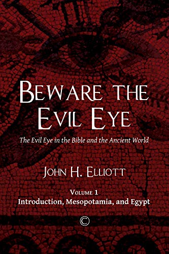 Beware the Evil Eye: The Evil Eye in the Bible and the Ancient World: Volume 1: Introduction, Mesopo by John H. Elliott