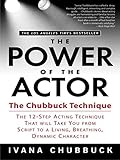 The Power of the Actor: The Chubbuck Technique -- The 12-Step Acting Technique That Will Take You from Script to a Living, Breathing, Dynamic Character