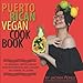 Puerto Rican Vegan Cookbook: 65+ Traditional, Everyday, & Holiday Puerto Rican Appetizers, Meals, & Desserts by Jacinia Perez