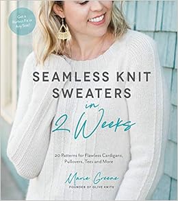 Seamless Knit Sweaters in 2 Weeks: 20 Patterns for Flawless Cardigans, Pullovers, Tees and More, by Marie Greene Seamless Knit Sweaters in 2 Weeks: 20 Patterns for Flawless Cardigans, Pullovers, Tees and More, by Marie Greene