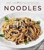 Noodles: More Than 90 Recipes for Pasta and Noodle Dishes from Around the World by 