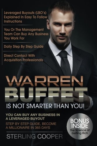 Warren Buffet Is Not Smarter Than You!: You can buy any business in a Leveraged Buyout, Step by Step Guide, Become a Millionaire in 365 Days