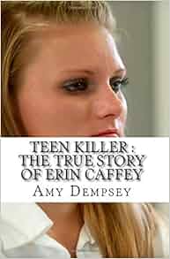 Teen Killer : The True Story of Erin Caffey: Amy Dempsey: 9781544606705