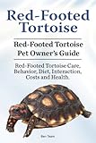 Red-Footed Tortoise. Red-Footed Tortoise Pet Owner's Guide. Red-Footed Tortoise Care, Behavior, Diet by 