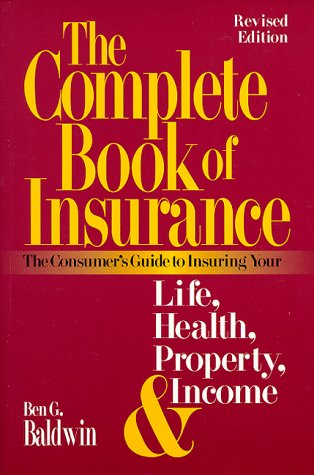 The Complete Book of Insurance: The Consumer's Guide to Insuring Your Life, Health, Property, and Income