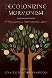 Decolonizing Mormonism: Approaching a Postcolonial Zion