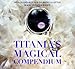 Titania's Magical Compendium: Spells and Rituals to Bring a Little Magic into Your Life by 