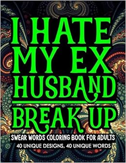 Amazon Com I Hate My Ex Husband Break Up Swear Words Coloring Book For Adults Modern Getting Over A Breakup Divorce Ex Boyfriend Book For Strong Women Stress Reliever Mindfulness Recovery Gifts 9798657545784