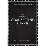 The Ultimate Goal Setting Planner: Become an Unstoppable Goal Achiever in 90 Days or Less