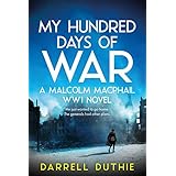 My Hundred Days of War: A Malcolm MacPhail WW1 novel (Malcolm MacPhail WW1 series Book 2)