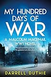 My Hundred Days of War: A Malcolm MacPhail WW1 novel (Malcolm MacPhail WW1 series Book 2) by Darrell Duthie
