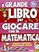 Il grande libro per giocare con la matematica