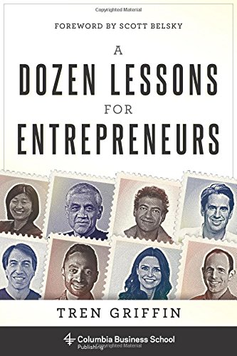 A Dozen Lessons for Entrepreneurs (Columbia Business School Publishing)
