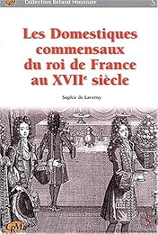 Les  domestiques commensaux du roi de France au XVIIe siècle