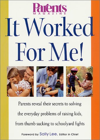 It Worked for Me! Parents Reveal Their Secrets to Solving the Everyday Problems of Raising Kids, from Thumb Sucking to Schoolyard Fights