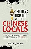 180 Days Abroad with the Chinese Locals: What Textbooks and Classrooms Don't Tell Us About China by Aldo A. Quintana