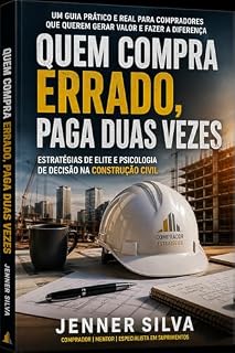 Livro QUEM COMPRA ERRADO, PAGA DUAS VEZES: Estratégias de Elite e Psicologia de Decisão na Construção Civil