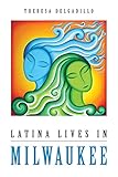 Latina Lives in Milwaukee (Latinos in Chicago and Midwest) by Theresa Delgadillo