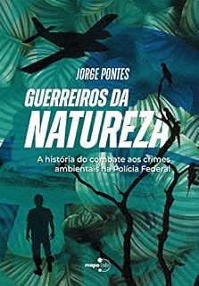 Livro Guerreiros da Natureza: A história do combate aos crimes ambientais na Polícia Federal