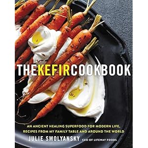 The Kefir Cookbook: An Ancient Healing Beverage for Modern Life, Recipes from My Family Table and Around the World