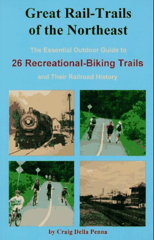 Great Rail-Trails of the Northeast: The Essential Outdoor Guide to 26 Abandoned Railroads Converted by Craig P. Della Penna, Craig Della Penna