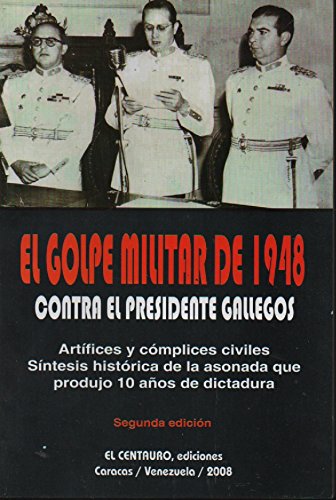 El golpe militar de 1948 contra el presidente Gallegos. Artífices y cómplices civiles, síntesis histórica de la asonada que produjo 10 años de dictadura