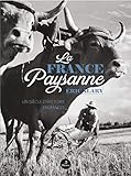 La France paysanne : Un siècle d'histoire en images by 