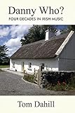 Danny Who?: Four Decades In Irish Music by Tom Dahill