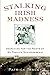 Stalking Irish Madness: Searching for the Roots of My Family's Schizophrenia by 