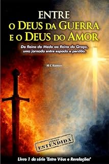 Livro Entre o Deus da Guerra e o Deus do Amor: Do Reino do Medo ao Reino da Graça, uma jornada entre espada e perdão. (Entre Véus e Revelações Livro 1)