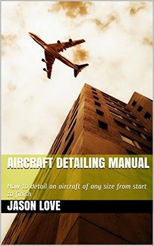 Aircraft Detailing Manual: How to detail an aircraft of any size from start to finish