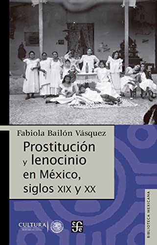 Prostitución y lenocinio en México, siglos XIX y XX (Biblioteca Mexicana) (Spanish Edition) Paperback – March 29, 2017