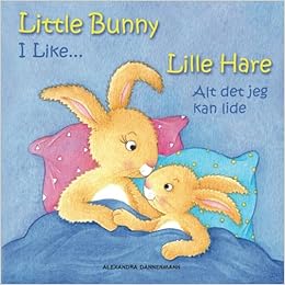 Little Bunny - I Like... , Lille Hare - Alt det jeg kan lide: Picture book English-Danish (bilingual) 2+ years (Little Bunny - Lille Hare - English-Danish (bilingual)) (Volume 2), by Alexandra Dannenmann Little Bunny - I Like... , Lille Hare - Alt det jeg kan lide: Picture book English-Danish (bilingual) 2+ years (Little Bunny - Lille Hare - English-Danish (bilingual)) (Volume 2), by Alexandra Dannenmann
