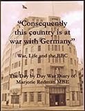 Image de Consequently This Country is at War with Germany: War, Life and the BBC - The Day by Day War Diary of Marjorie Redman MBE