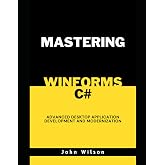 Mastering WinForms and C#: Advanced Desktop Application Development and Modernization