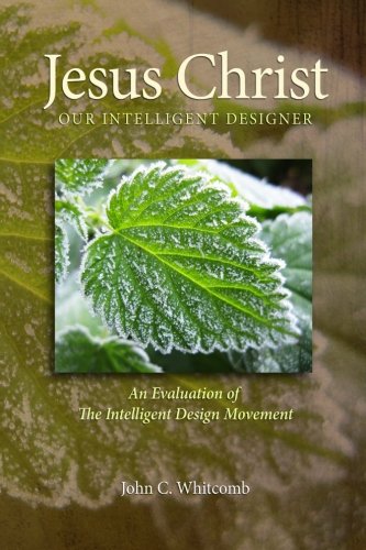 Jesus Christ: Our Intelligent Designer, Revised edition: An Evaluation of the Intelligent Design Movement