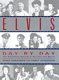 Elvis Day by Day: The Definitive Record of His Life and Music by