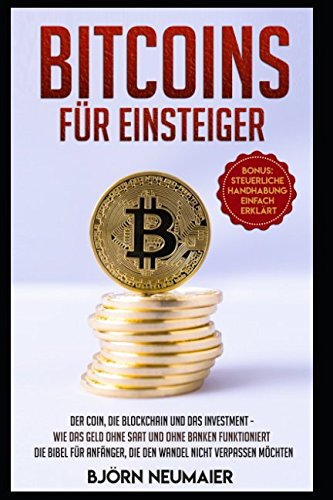 Bitcoins fr Einsteiger: Der Coin, die Blockchain und das Investment  Wie das Geld ohne Saat und ohne Banken funktioniert. Die Bibel fr Anfnger, ... nicht verpassen mchten. (German Edition)