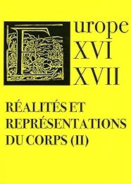 Réalités et représentations du corps dans l'Europe des XVIe et XVIIe siècles