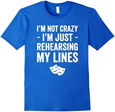 Mens I'm Not Crazy I'm Just Rehearsing My Lines - Theater T-Shirt Medium Royal Blue