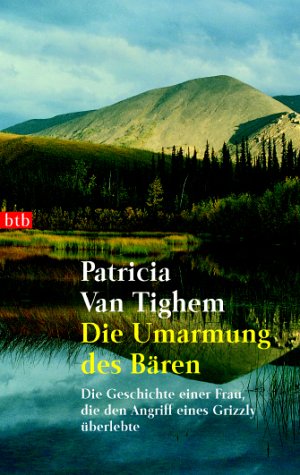 Die Umarmung Des Baren Die Geschichte Einer Frau Die Den Angriff Eines Grizzly Uberlebte Amazon De Tighem Patricia Van Zelisko Gabriele Bucher