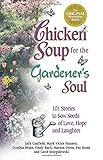 Chicken Soup for the Gardener's Soul: 101 Stories to Sow Seeds of Love, Hope and Laughter (Chicken Soup for the Soul) by